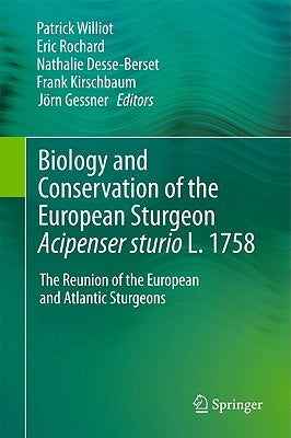 Biology and Conservation of the European Sturgeon Acipenser Sturio L. 1758: The Reunion of the European and Atlantic Sturgeons by Williot, Patrick