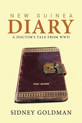 New Guinea Diary: A Doctor's Tale from WWII by Goldman, Sidney