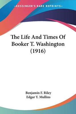 The Life And Times Of Booker T. Washington (1916) by Riley, Benjamin F.