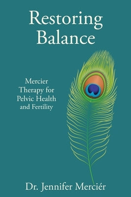 Restoring Balance: Mercier Therapy for Pelvic Health and Fertility by Merciér, Jennifer