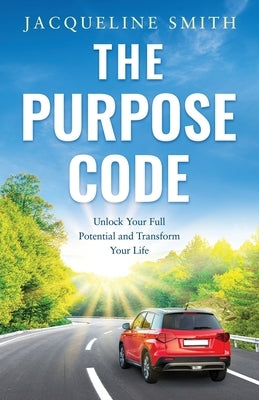 The Purpose Code: Unlock Your Full Potential and Transform Your Life by Smith, Jacqueline