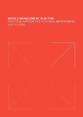 Middle Management in Action: Practical Approaches to School Improvement by Ruding, Eric