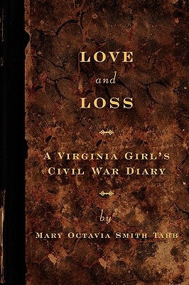 Love and Loss: A Virginia Girl's Civil War Diary by Tabb, Mary Octavia