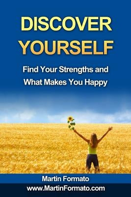 Discover Yourself: Find Your Strengths and What Makes You Happy by Formato, Martin