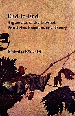 End-to-End Arguments in the Internet: Principles, Practices, and Theory by Bärwolff, Matthias