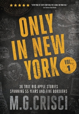 Only in New York: 36 true Big Apple stories spanning 55 years and five boroughs by Crisci, M. G.