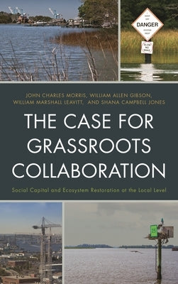 The Case for Grassroots Collaboration: Social Capital and Ecosystem Restoration at the Local Level by Morris, John C.