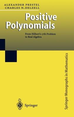 Positive Polynomials: From Hilbert's 17th Problem to Real Algebra by Prestel, Alexander