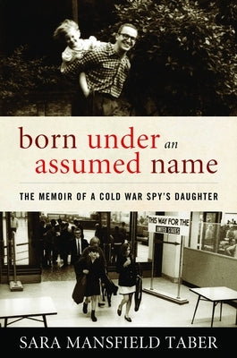 Born Under an Assumed Name: The Memoir of a Cold War Spy's Daughter by Taber, Sara Mansfield