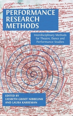 Performance Research Methods: Interdisciplinary Methods for Theatre, Dance and Performance Studies by Groot Nibbelink, Liesbeth