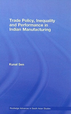 Trade Policy, Inequality and Performance in Indian Manufacturing by Sen, Kunal