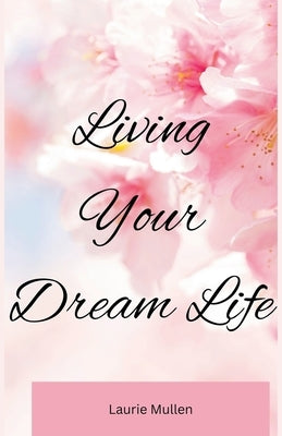 Living Your Dream Life by Mullen, Laurie