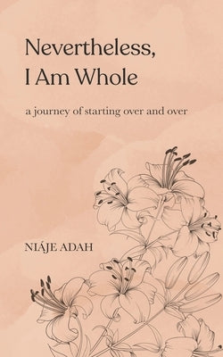 Nevertheless, I am whole by Adah, Niaje