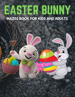 Easter Bunny Mazes Book For Kids And Adults: Activity Book for Kids ages 4-6 & 6-8 Perfect for Developing Critical Thinking and Problem Solving Skills by Coloring, Trendy