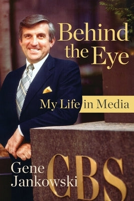 Behind the Eye: My Life in Media by Jankowski, Gene