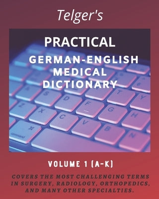 Telger's Practical German-English Medical Dictionary: Volume One by Telger, Terry C.