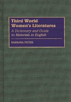 Third World Women's Literatures: A Dictionary and Guide to Materials in English by Fister, Barbara