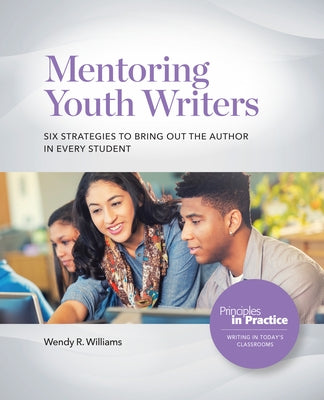 Mentoring Youth Writers: Six Strategies to Bring Out the Author in Every Student by Williams, Wendy R.