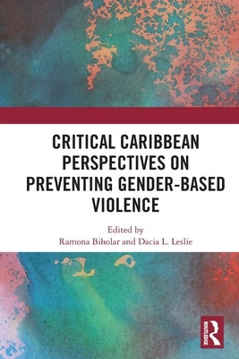 Critical Caribbean Perspectives on Preventing Gender-Based Violence by Biholar, Ramona