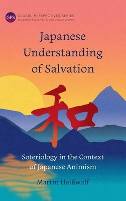 Japanese Understanding of Salvation: Soteriology in the Context of Japanese Animism by Heißwolf, Martin