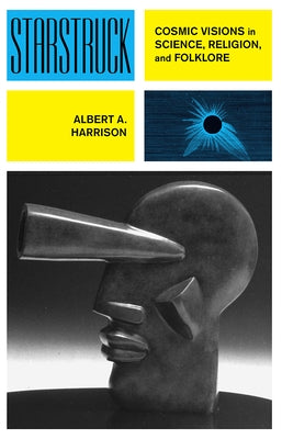 Starstruck: Cosmic Visions in Science, Religion, and Folklore by Harrison, Albert A.