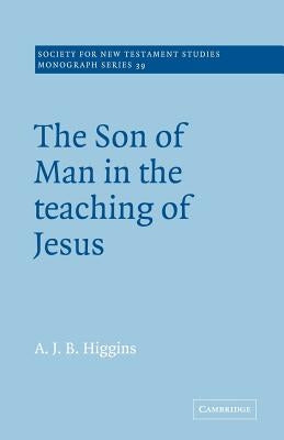 The Son of Man in the Teaching of Jesus by Higgins, A. J. B.
