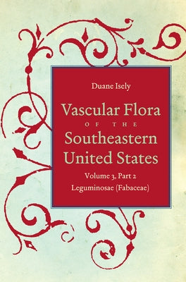 Vascular Flora of the Southeastern United States: Vol. 3, Part 2: Leguminosae (fabaceae) by Isely, Duane