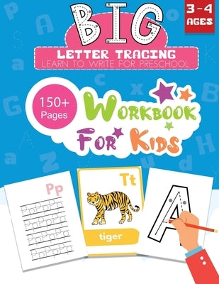 BIG Letter Tracing Learn to Write for Preschool 150+ Pages Workbook for Kids 3 - 4 Ages: Early Learning Workbook Handwriting Practice for Kids with Al by Wells, Linda