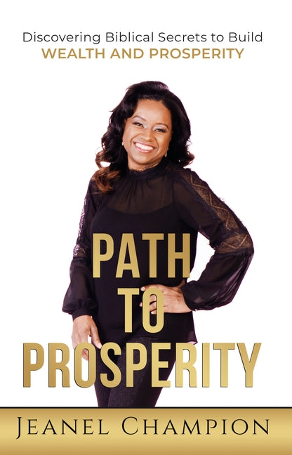 Path to Prosperity: Discovering Biblical Secrets to Build Wealth and Prosperity by Champion, Jeanel