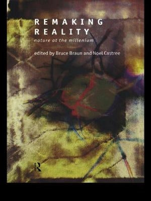 Remaking Reality: Nature at the Millenium by Braun, Bruce