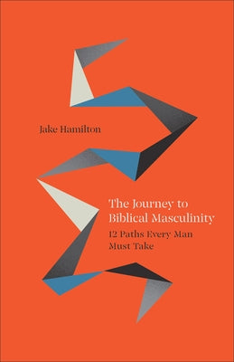 Journey to Biblical Masculinity by Hamilton, Jake