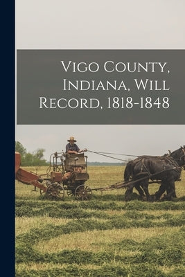Vigo County, Indiana, Will Record, 1818-1848 by Anonymous