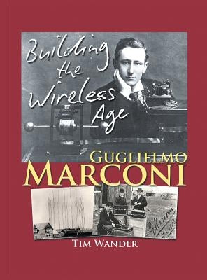 Guglielmo Marconi: Building the Wireless Age by Wander, Tim