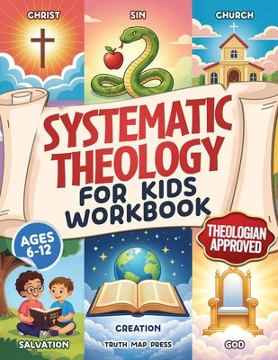 Systematic Theology for Kids Workbook: 52-Week Lesson Guide to Build an Unshakeable Faith Foundation in 10 Minutes a Day with Simple, Fun Lessons (Age by Press, Truth Map