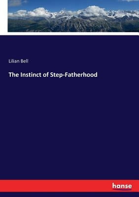 The Instinct of Step-Fatherhood by Bell, Lilian