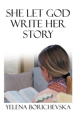 She Let God Write Her Story by Borichevska, Yelena