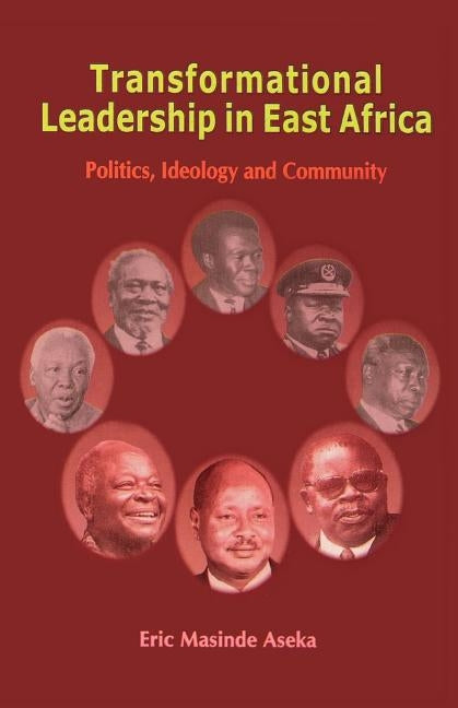 Transformational Leadership in East Africa. Politics, Ideology and Community by Aseka, Eric Masinde