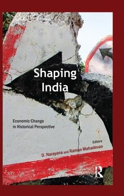 Shaping India: Economic Change in Historical Perspective by Narayana, D.