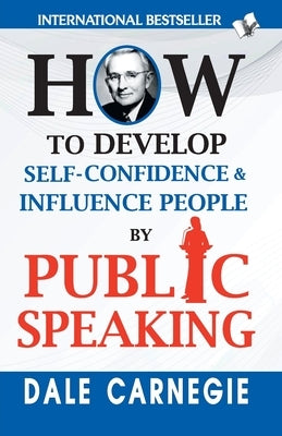 How to Develop Self-Confidence & Influence People By Public Speaking by Carnegie, Dale