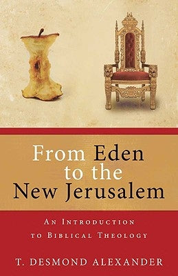 From Eden to the New Jerusalem: An Introduction to Biblical Theology by Alexander, T. Desmond