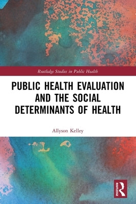 Public Health Evaluation and the Social Determinants of Health by Kelley, Allyson