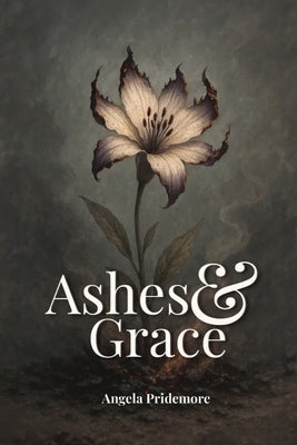 Ashes & Grace by Pridemore, Angela