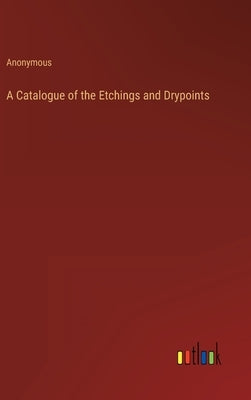 A Catalogue of the Etchings and Drypoints by Anonymous