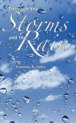 Through the Storms and the Rain by Yates, Francine A.