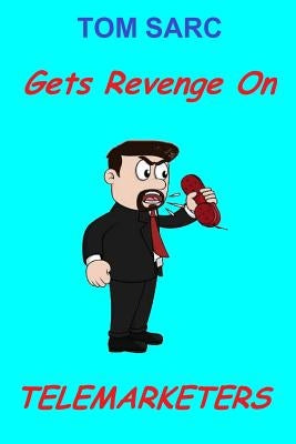 Tom Sarc Gets Revenge On Telemarketers by Sarc, Thomas H.