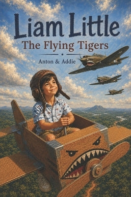 Liam Little: The Flying Tigers by Anton & Addie