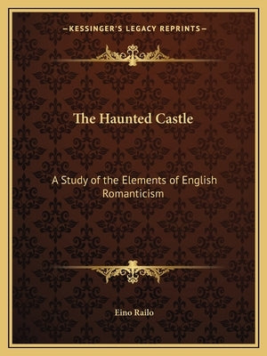 The Haunted Castle: A Study of the Elements of English Romanticism by Railo, Eino