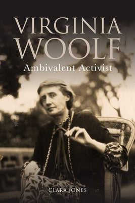 Virginia Woolf: Ambivalent Activist by Jones, Clara