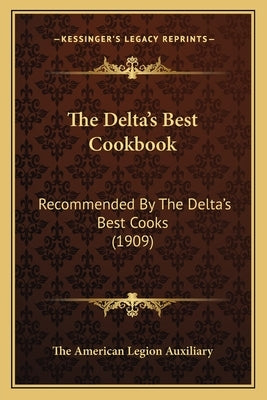 The Delta's Best Cookbook: Recommended by the Delta's Best Cooks (1909) by The American Legion Auxiliary