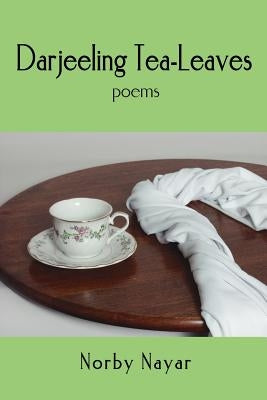 Darjeeling Tea-Leaves: Poems by Nayar, Norby